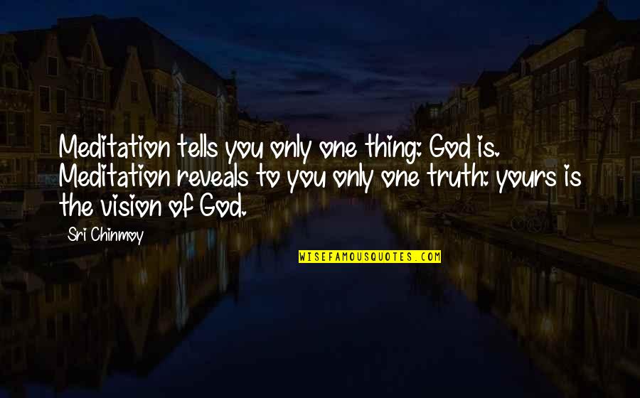 Meditation Quotes By Sri Chinmoy: Meditation tells you only one thing: God is.