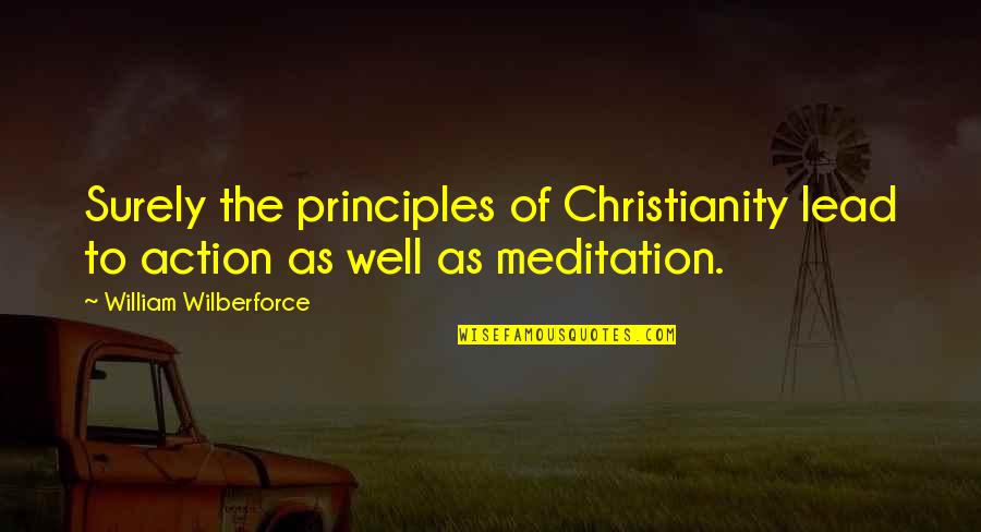 Meditation Quotes By William Wilberforce: Surely the principles of Christianity lead to action