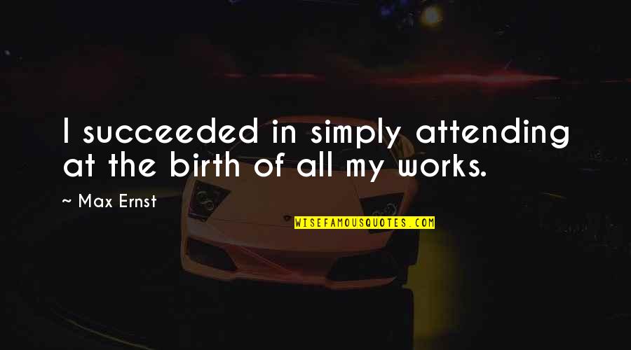 Meditation Recordings Quotes By Max Ernst: I succeeded in simply attending at the birth