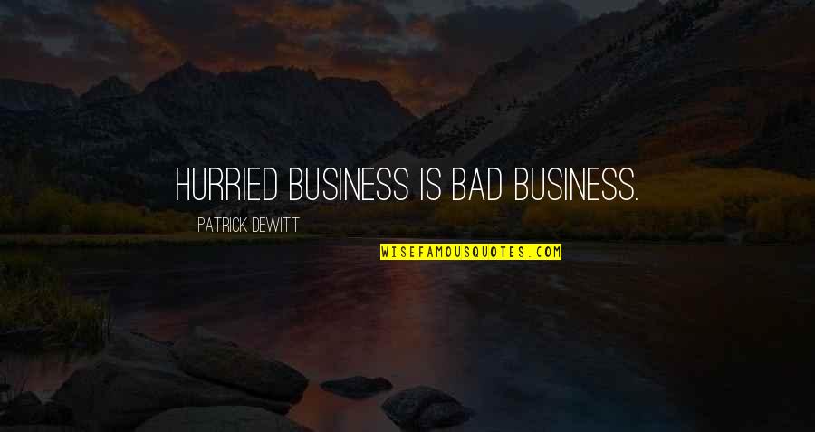 Meditation Rishikesh Quotes By Patrick DeWitt: Hurried business is bad business. Meditation Rishikesh Quotes By Patrick DeWitt: Hurried business is bad business.