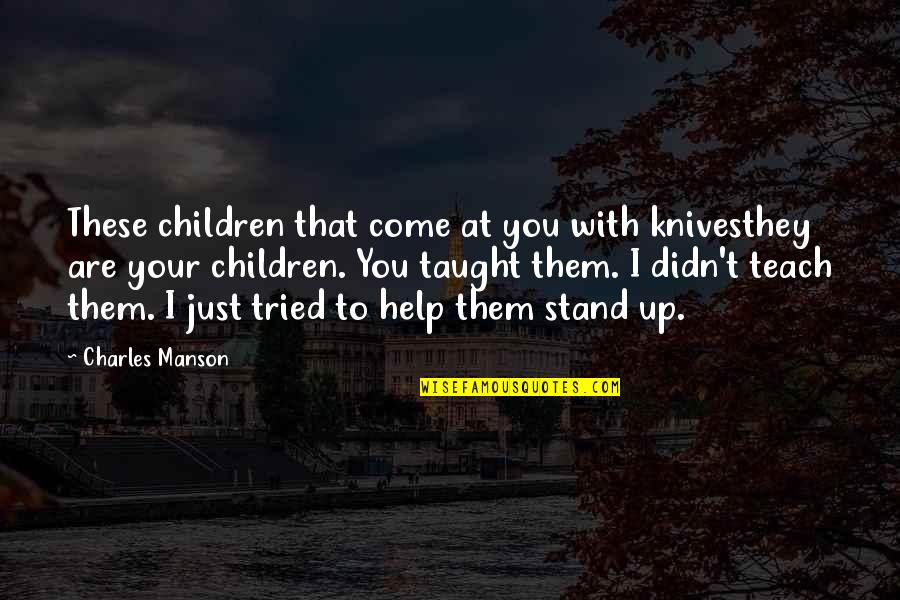 Meditation Stress Quotes By Charles Manson: These children that come at you with knivesthey Meditation Stress Quotes By Charles Manson: These children that come at you with knivesthey