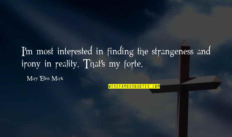 Meditation Xvii Quotes By Mary Ellen Mark: I'm most interested in finding the strangeness and