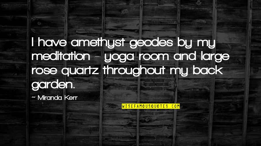 Meditation Yoga Quotes By Miranda Kerr: I have amethyst geodes by my meditation - Meditation Yoga Quotes By Miranda Kerr: I have amethyst geodes by my meditation -