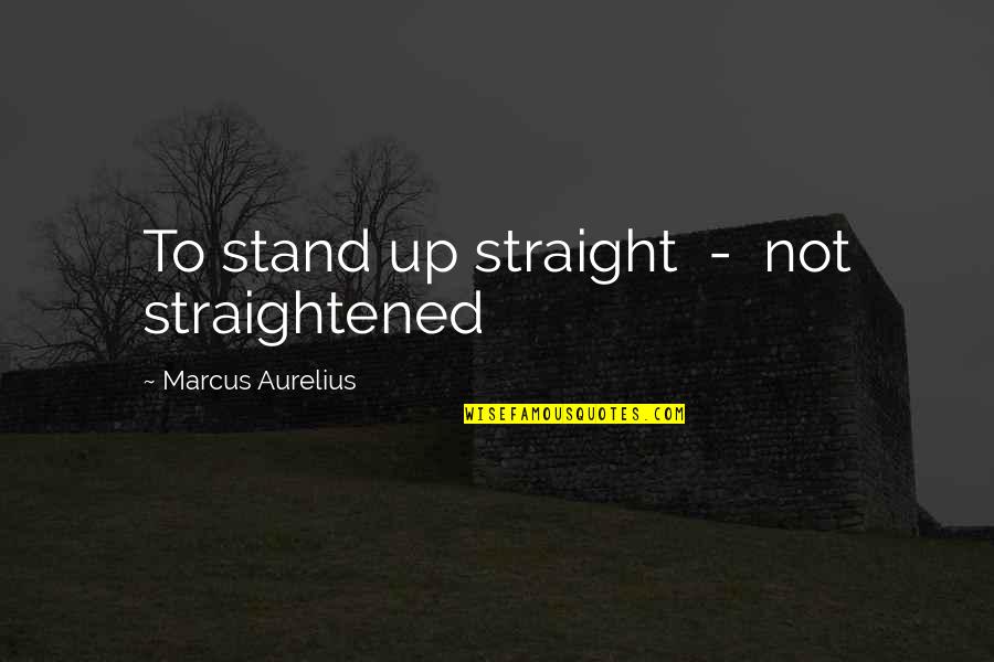 Meditations 8 Quotes By Marcus Aurelius: To stand up straight - not straightened Meditations 8 Quotes By Marcus Aurelius: To stand up straight - not straightened