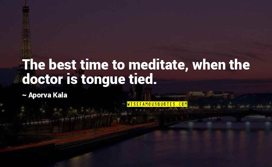 Meditations Best Quotes By Aporva Kala: The best time to meditate, when the doctor