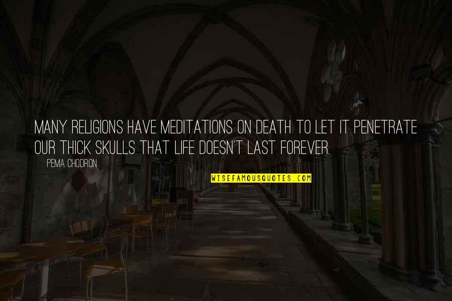 Meditations Best Quotes By Pema Chodron: Many religions have meditations on death to let Meditations Best Quotes By Pema Chodron: Many religions have meditations on death to let