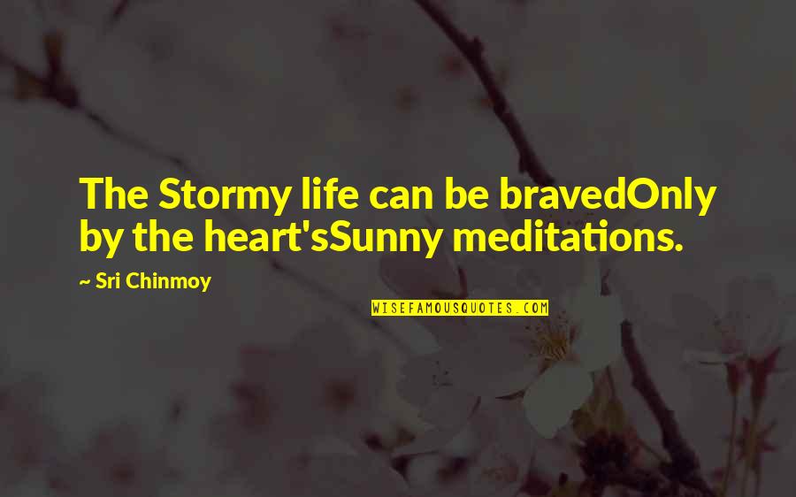 Meditations Best Quotes By Sri Chinmoy: The Stormy life can be bravedOnly by the