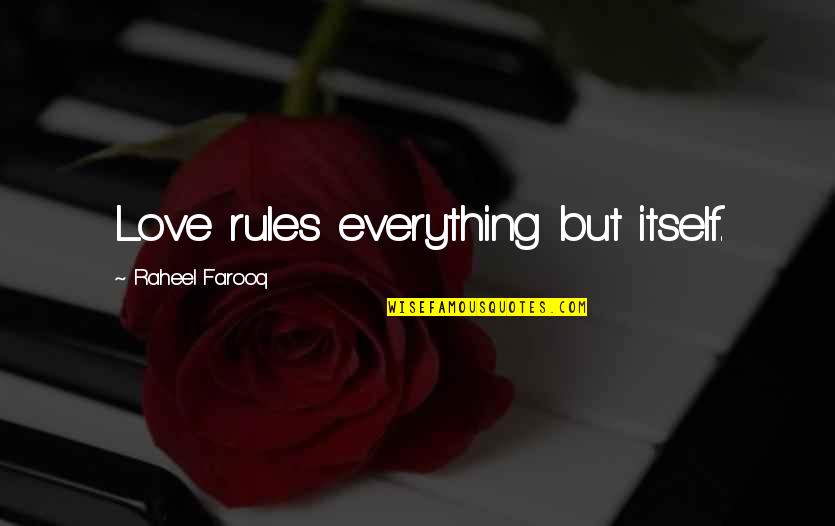 Meditative Mind Quotes By Raheel Farooq: Love rules everything but itself. Meditative Mind Quotes By Raheel Farooq: Love rules everything but itself.