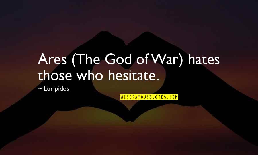 Meditatively Def Quotes By Euripides: Ares (The God of War) hates those who