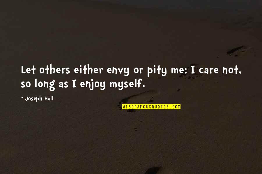 Meditel Quotes By Joseph Hall: Let others either envy or pity me; I