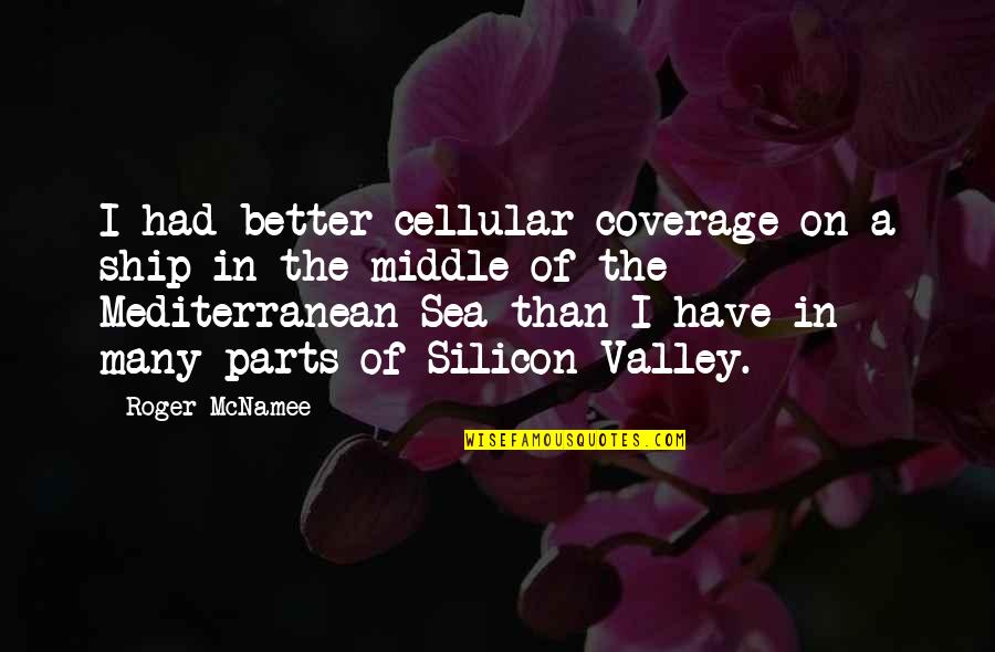 Mediterranean Sea Quotes By Roger McNamee: I had better cellular coverage on a ship