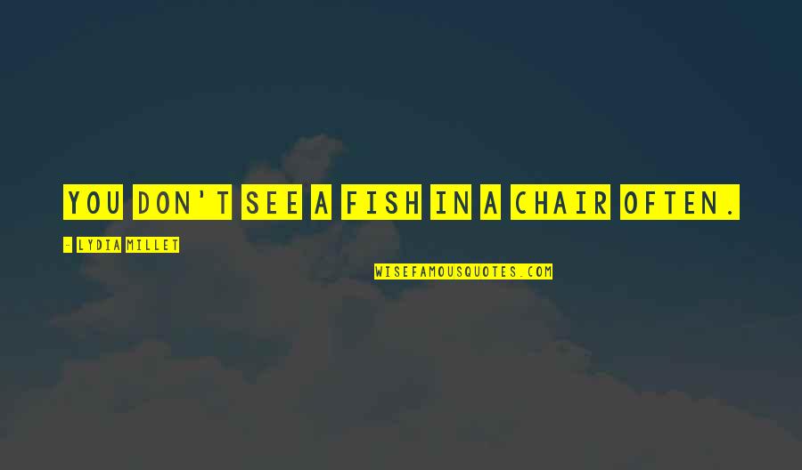 Mediterranee Carte Quotes By Lydia Millet: You don't see a fish in a chair Mediterranee Carte Quotes By Lydia Millet: You don't see a fish in a chair