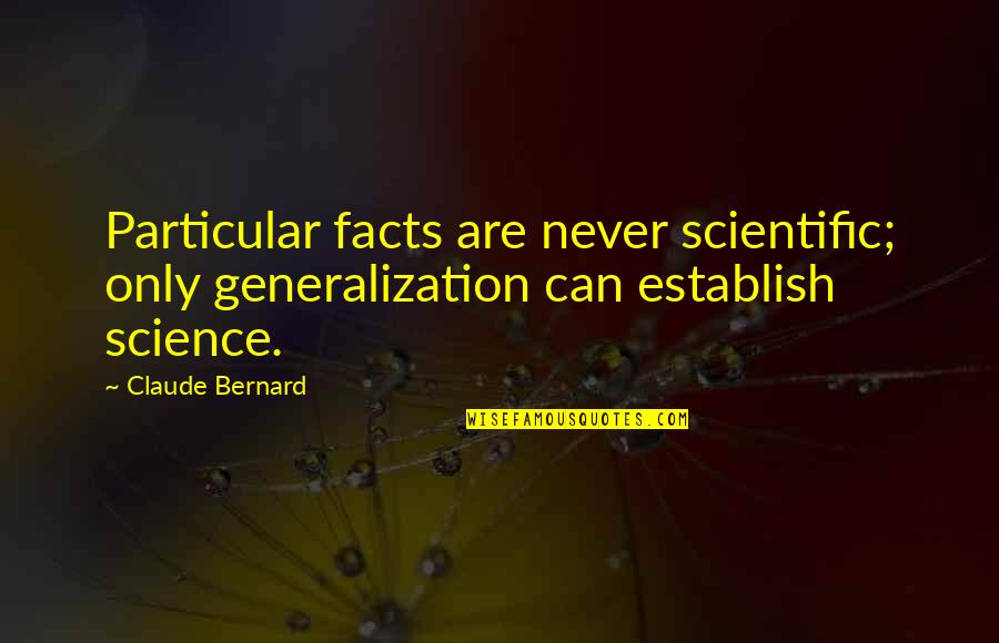 Mediterraneo Westminster Quotes By Claude Bernard: Particular facts are never scientific; only generalization can