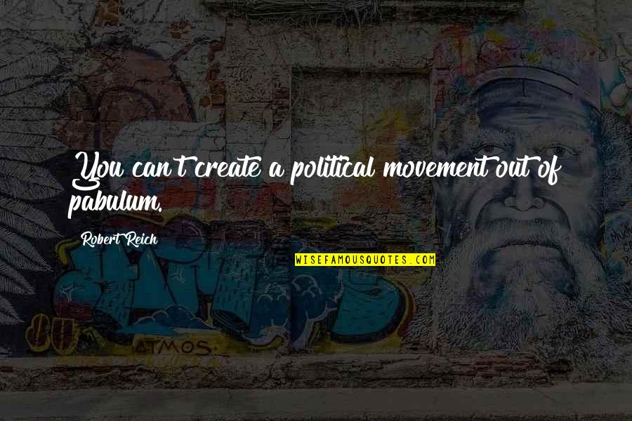 Mediterraneo Westminster Quotes By Robert Reich: You can't create a political movement out of