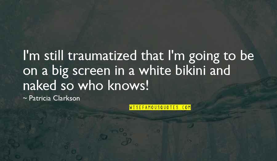 Meditite Quotes By Patricia Clarkson: I'm still traumatized that I'm going to be Meditite Quotes By Patricia Clarkson: I'm still traumatized that I'm going to be