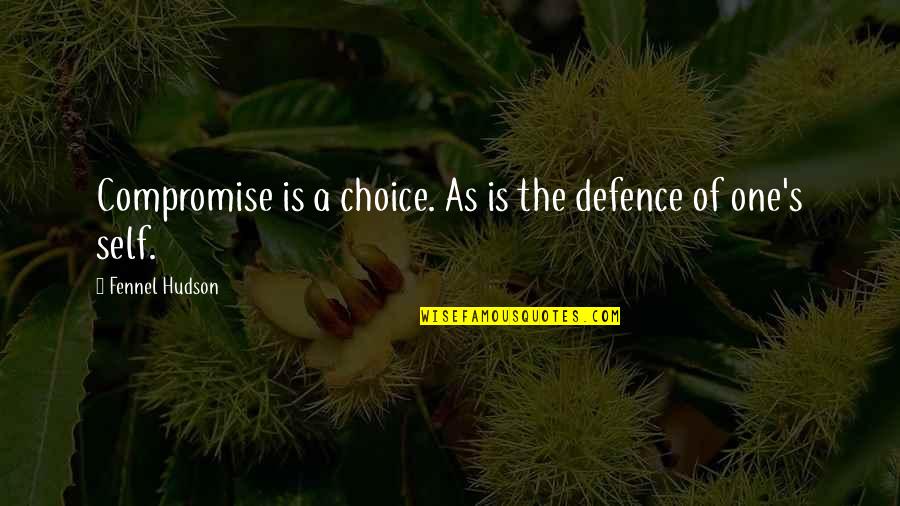 Meditor Group Quotes By Fennel Hudson: Compromise is a choice. As is the defence Meditor Group Quotes By Fennel Hudson: Compromise is a choice. As is the defence