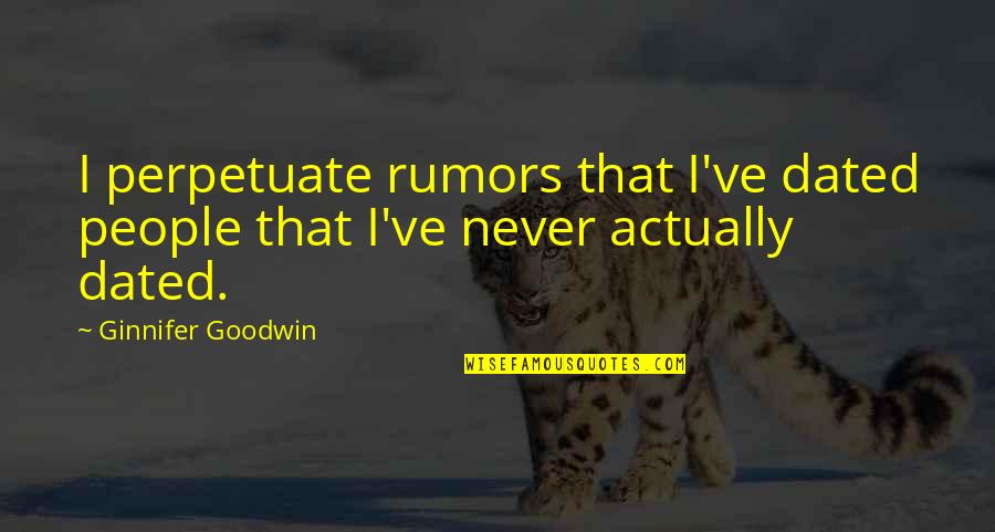 Meditor Group Quotes By Ginnifer Goodwin: I perpetuate rumors that I've dated people that Meditor Group Quotes By Ginnifer Goodwin: I perpetuate rumors that I've dated people that