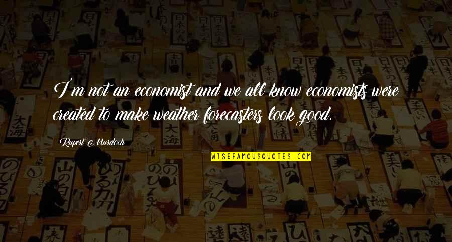 Meditor Group Quotes By Rupert Murdoch: I'm not an economist and we all know Meditor Group Quotes By Rupert Murdoch: I'm not an economist and we all know