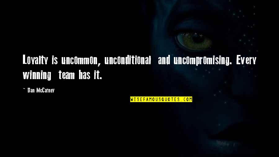 Meditourism Quotes By Dan McCarney: Loyalty is uncommon, unconditional and uncompromising. Every winning