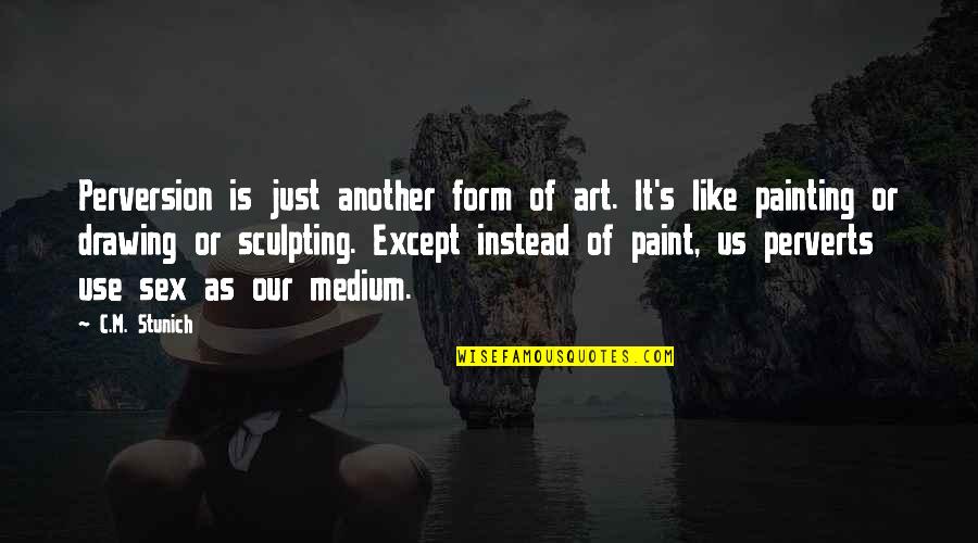 Medium In Art Quotes By C.M. Stunich: Perversion is just another form of art. It's