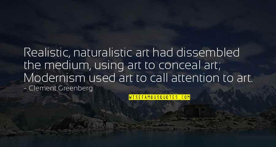 Medium In Art Quotes By Clement Greenberg: Realistic, naturalistic art had dissembled the medium, using