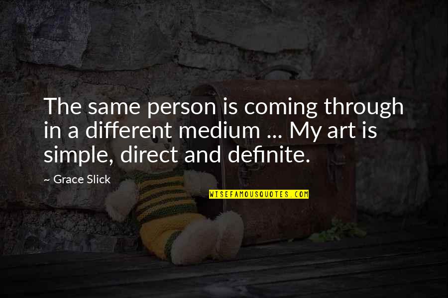 Medium In Art Quotes By Grace Slick: The same person is coming through in a