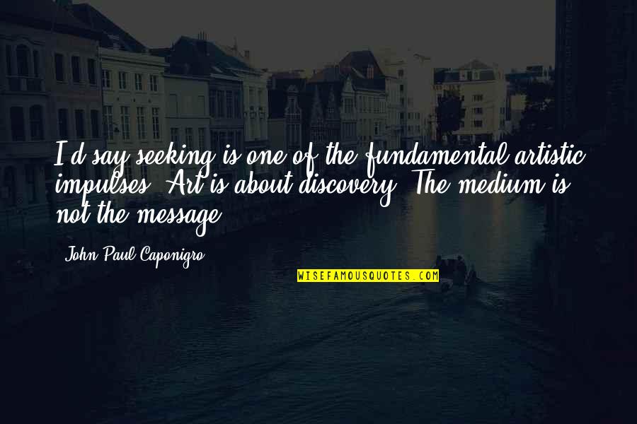 Medium In Art Quotes By John Paul Caponigro: I'd say seeking is one of the fundamental