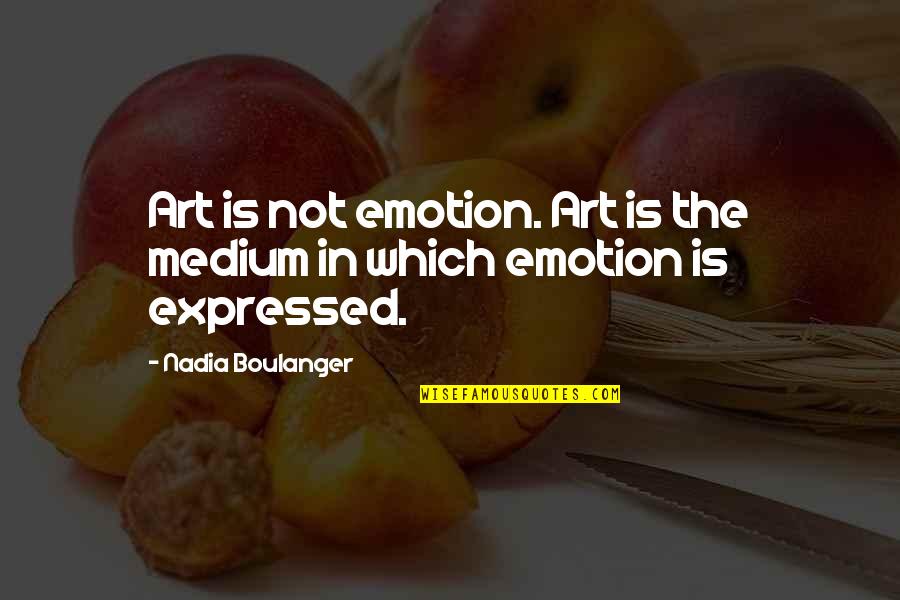 Medium In Art Quotes By Nadia Boulanger: Art is not emotion. Art is the medium