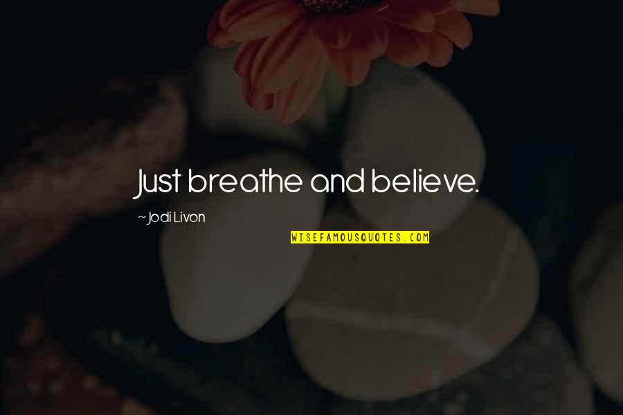 Medium Inspirational Quotes By Jodi Livon: Just breathe and believe.