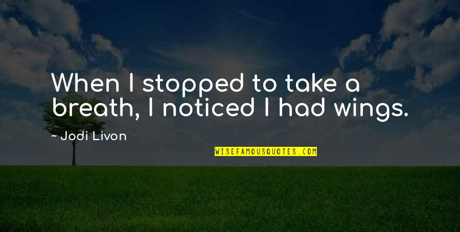 Medium Inspirational Quotes By Jodi Livon: When I stopped to take a breath, I