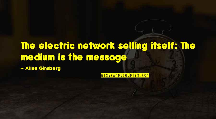 Medium Is The Message Quotes By Allen Ginsberg: The electric network selling itself: The medium is