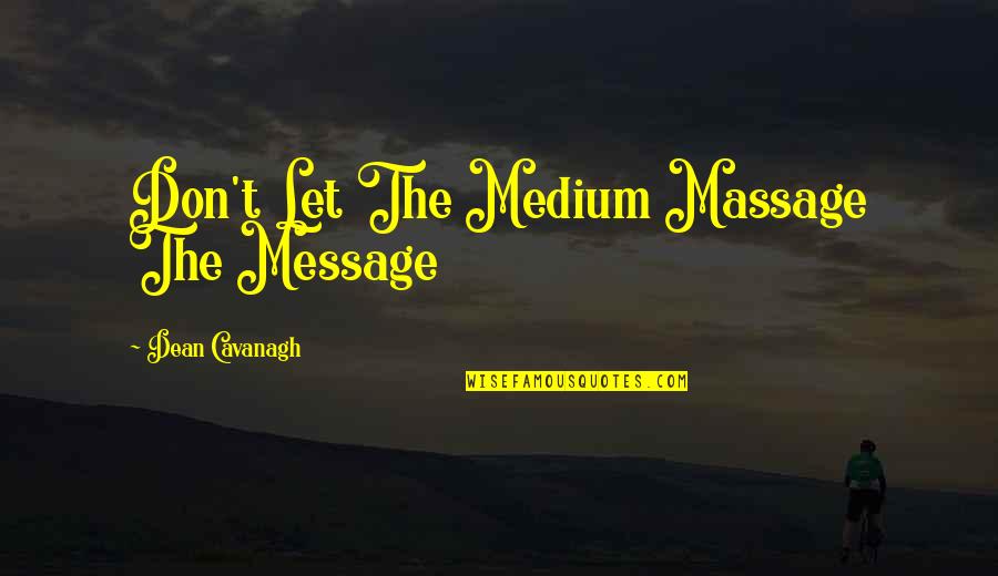 Medium Is The Message Quotes By Dean Cavanagh: Don't Let The Medium Massage The Message