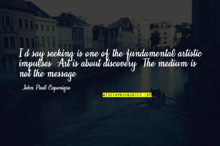 Medium Is The Message Quotes By John Paul Caponigro: I'd say seeking is one of the fundamental