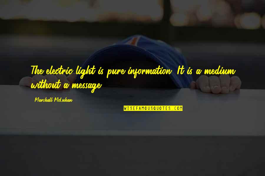 Medium Is The Message Quotes By Marshall McLuhan: The electric light is pure information. It is