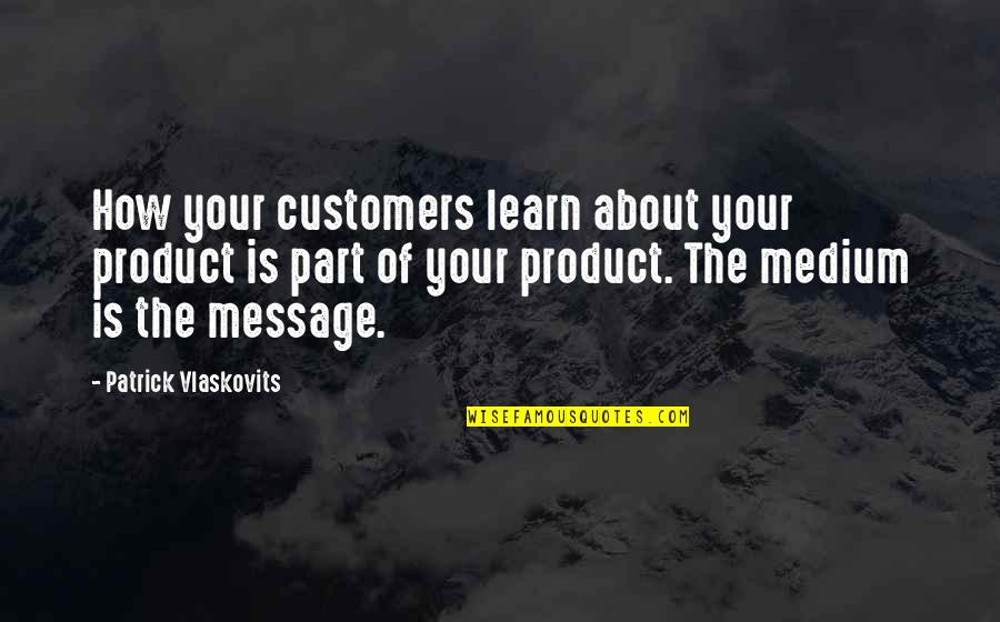 Medium Is The Message Quotes By Patrick Vlaskovits: How your customers learn about your product is