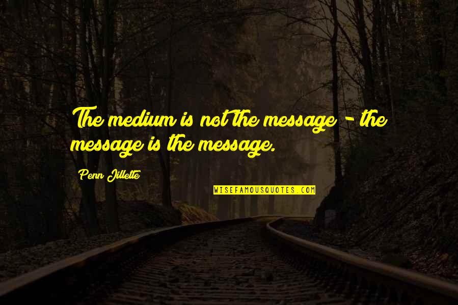 Medium Is The Message Quotes By Penn Jillette: The medium is not the message - the Medium Is The Message Quotes By Penn Jillette: The medium is not the message - the