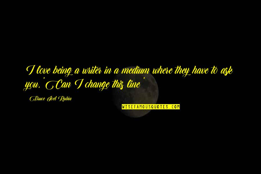 Medium Quotes By Bruce Joel Rubin: I love being a writer in a medium Medium Quotes By Bruce Joel Rubin: I love being a writer in a medium