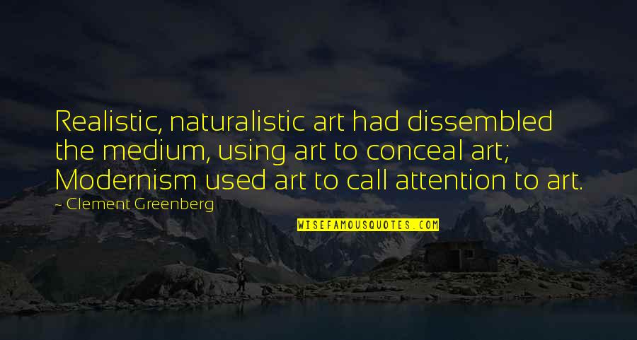 Medium Quotes By Clement Greenberg: Realistic, naturalistic art had dissembled the medium, using Medium Quotes By Clement Greenberg: Realistic, naturalistic art had dissembled the medium, using