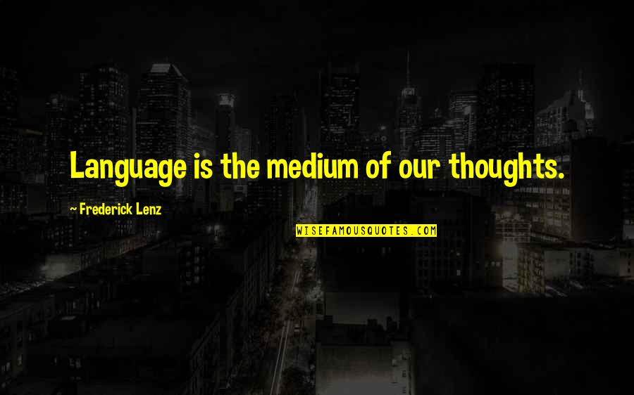 Medium Quotes By Frederick Lenz: Language is the medium of our thoughts. Medium Quotes By Frederick Lenz: Language is the medium of our thoughts.
