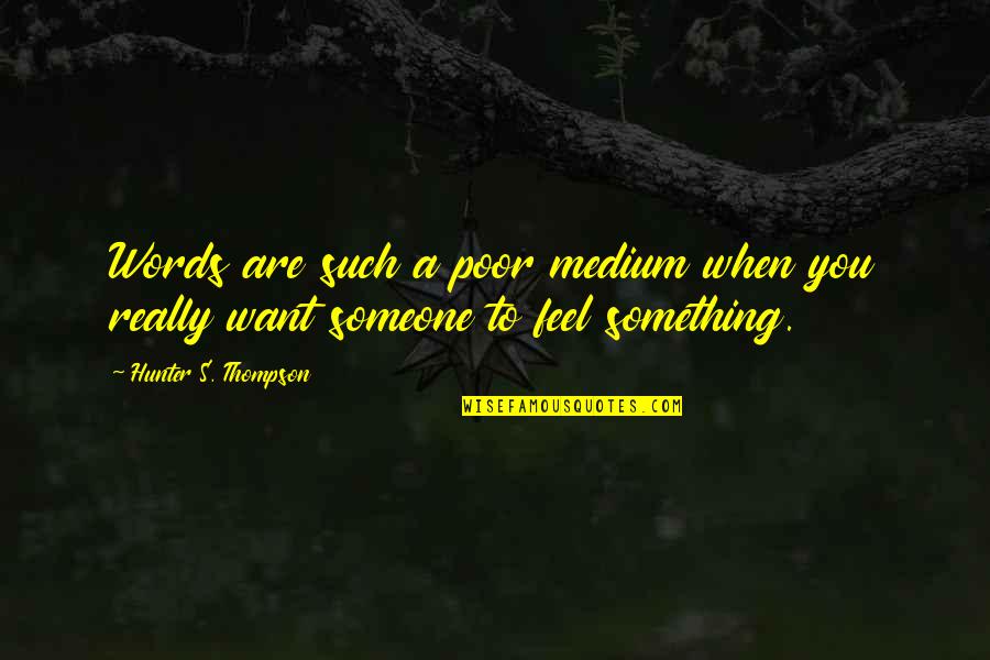 Medium Quotes By Hunter S. Thompson: Words are such a poor medium when you Medium Quotes By Hunter S. Thompson: Words are such a poor medium when you