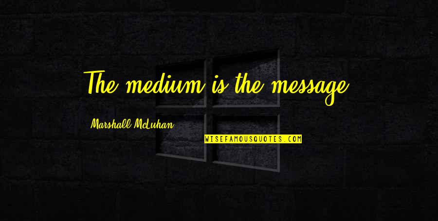 Medium Quotes By Marshall McLuhan: The medium is the message. Medium Quotes By Marshall McLuhan: The medium is the message.