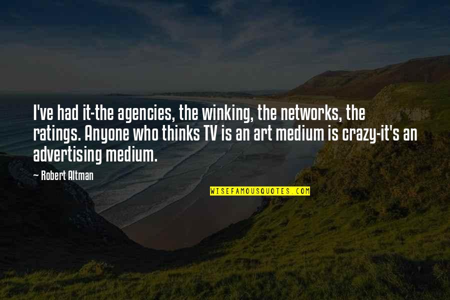 Medium Quotes By Robert Altman: I've had it-the agencies, the winking, the networks, Medium Quotes By Robert Altman: I've had it-the agencies, the winking, the networks,