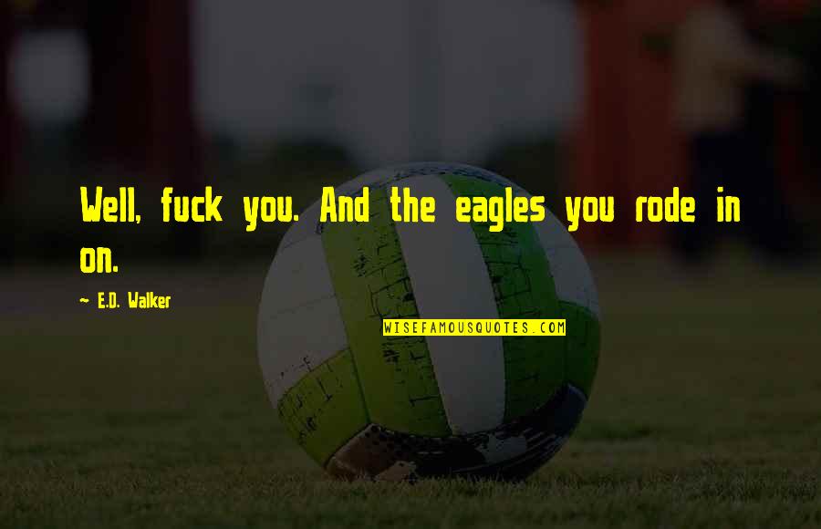 Medium Tattoo Quotes By E.D. Walker: Well, fuck you. And the eagles you rode
