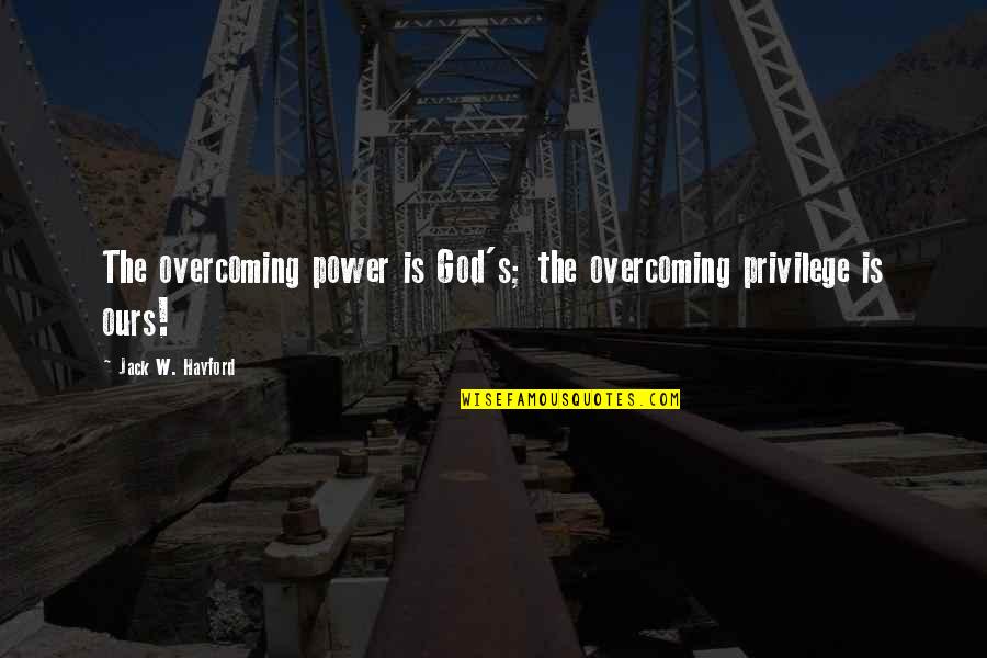Medium Tv Series Quotes By Jack W. Hayford: The overcoming power is God's; the overcoming privilege Medium Tv Series Quotes By Jack W. Hayford: The overcoming power is God's; the overcoming privilege