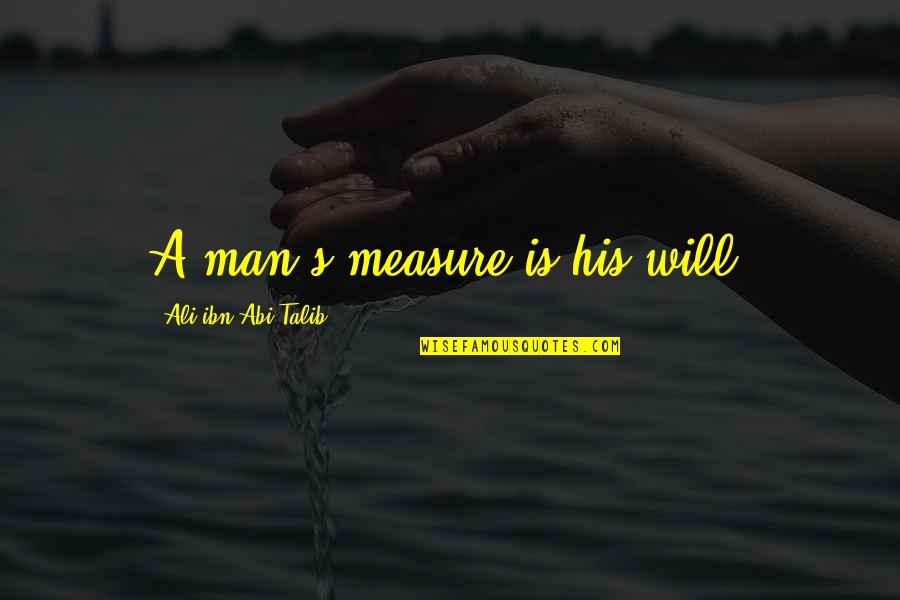 Mediumistic Tendencies Quotes By Ali Ibn Abi Talib: A man's measure is his will. Mediumistic Tendencies Quotes By Ali Ibn Abi Talib: A man's measure is his will.