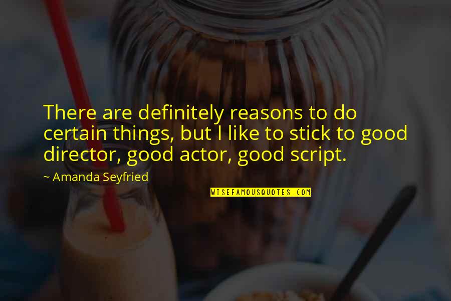 Mediumistic Tendencies Quotes By Amanda Seyfried: There are definitely reasons to do certain things, Mediumistic Tendencies Quotes By Amanda Seyfried: There are definitely reasons to do certain things,