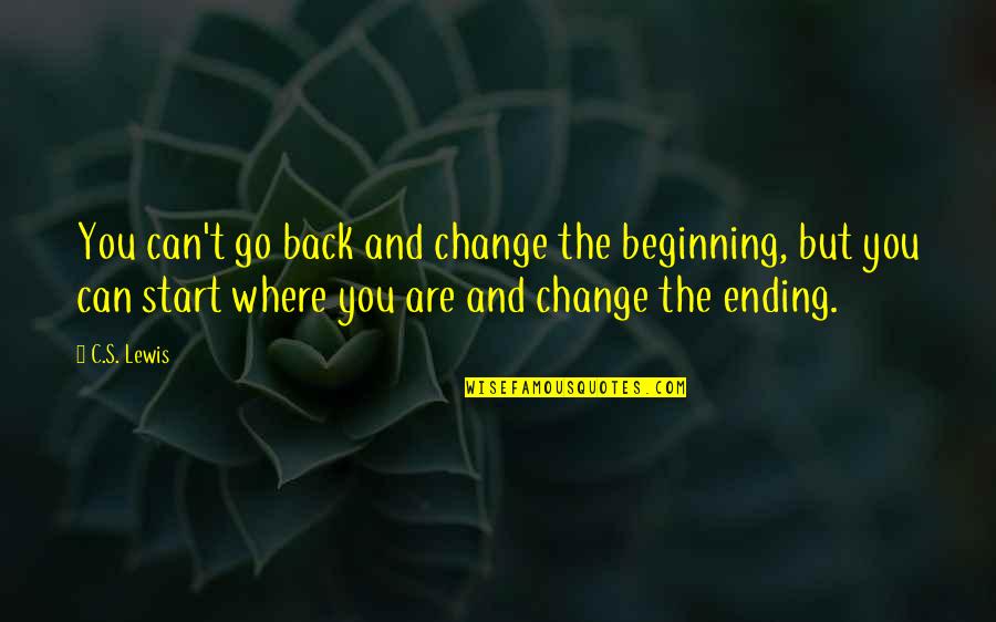 Mediumistic Tendencies Quotes By C.S. Lewis: You can't go back and change the beginning, Mediumistic Tendencies Quotes By C.S. Lewis: You can't go back and change the beginning,