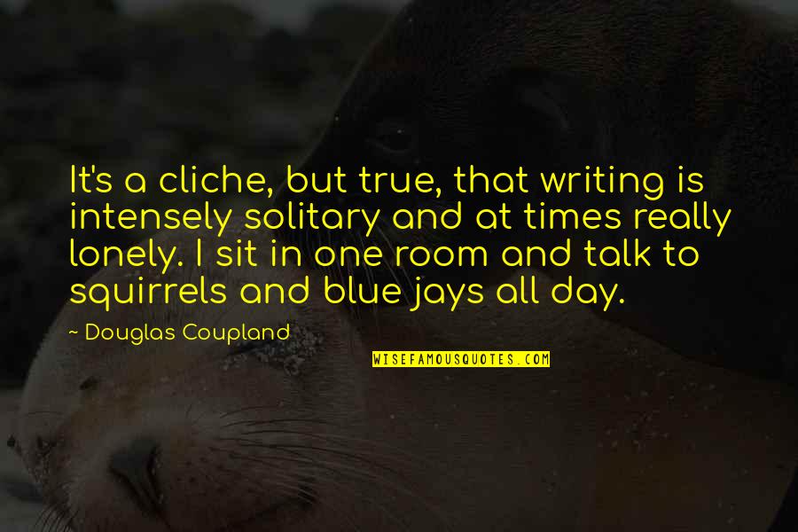 Mediumistic Tendencies Quotes By Douglas Coupland: It's a cliche, but true, that writing is Mediumistic Tendencies Quotes By Douglas Coupland: It's a cliche, but true, that writing is