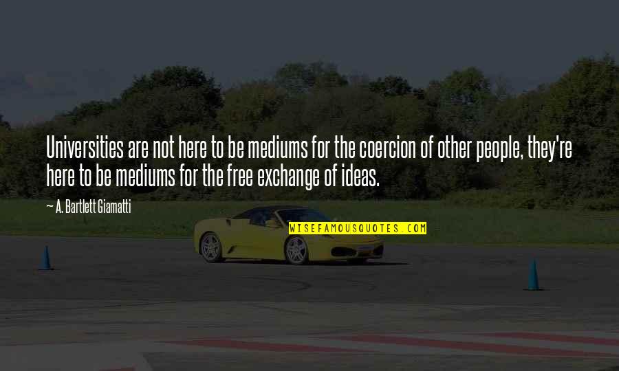 Mediums Quotes By A. Bartlett Giamatti: Universities are not here to be mediums for Mediums Quotes By A. Bartlett Giamatti: Universities are not here to be mediums for