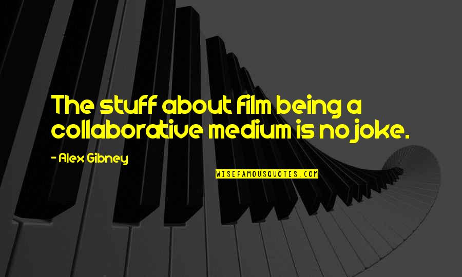 Mediums Quotes By Alex Gibney: The stuff about film being a collaborative medium